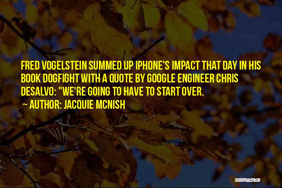 Jacquie McNish Quotes: Fred Vogelstein Summed Up Iphone's Impact That Day In His Book Dogfight With A Quote By Google Engineer Chris Desalvo: