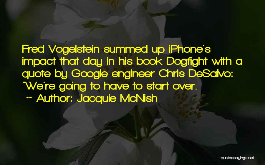 Jacquie McNish Quotes: Fred Vogelstein Summed Up Iphone's Impact That Day In His Book Dogfight With A Quote By Google Engineer Chris Desalvo: