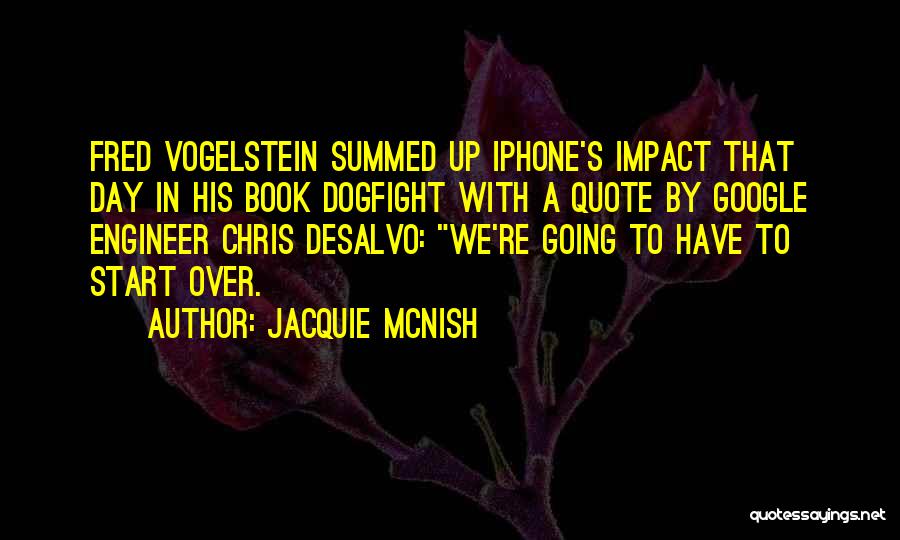 Jacquie McNish Quotes: Fred Vogelstein Summed Up Iphone's Impact That Day In His Book Dogfight With A Quote By Google Engineer Chris Desalvo: