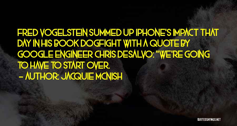Jacquie McNish Quotes: Fred Vogelstein Summed Up Iphone's Impact That Day In His Book Dogfight With A Quote By Google Engineer Chris Desalvo: