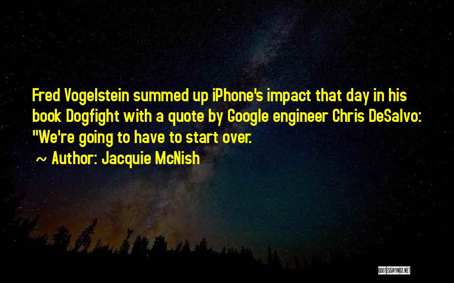 Jacquie McNish Quotes: Fred Vogelstein Summed Up Iphone's Impact That Day In His Book Dogfight With A Quote By Google Engineer Chris Desalvo: