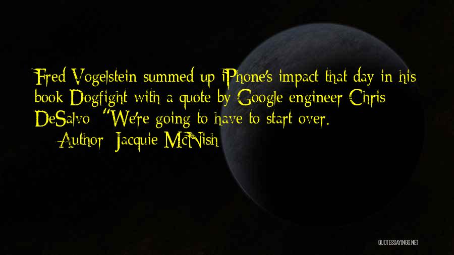 Jacquie McNish Quotes: Fred Vogelstein Summed Up Iphone's Impact That Day In His Book Dogfight With A Quote By Google Engineer Chris Desalvo: