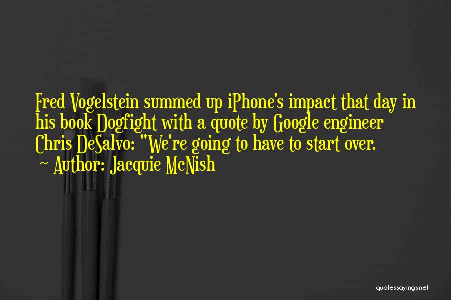 Jacquie McNish Quotes: Fred Vogelstein Summed Up Iphone's Impact That Day In His Book Dogfight With A Quote By Google Engineer Chris Desalvo: