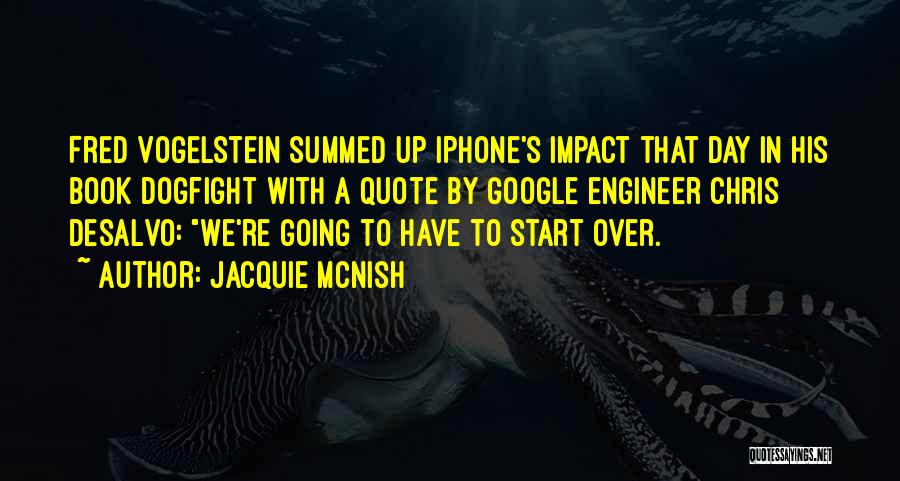 Jacquie McNish Quotes: Fred Vogelstein Summed Up Iphone's Impact That Day In His Book Dogfight With A Quote By Google Engineer Chris Desalvo: