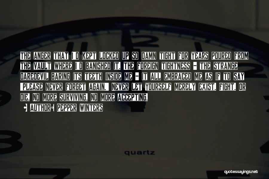 Pepper Winters Quotes: The Anger That I'd Kept Locked Up So Damn Tight For Years Poured From The Vault Where I'd Banished It.