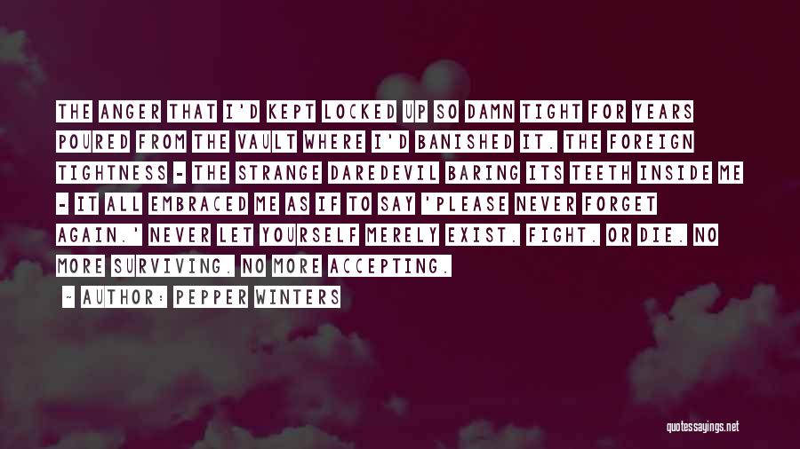 Pepper Winters Quotes: The Anger That I'd Kept Locked Up So Damn Tight For Years Poured From The Vault Where I'd Banished It.