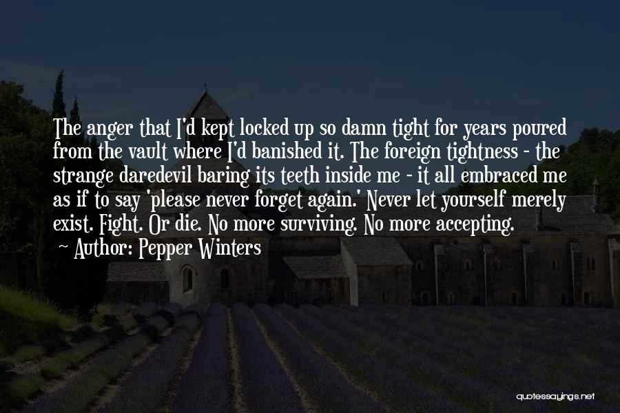 Pepper Winters Quotes: The Anger That I'd Kept Locked Up So Damn Tight For Years Poured From The Vault Where I'd Banished It.