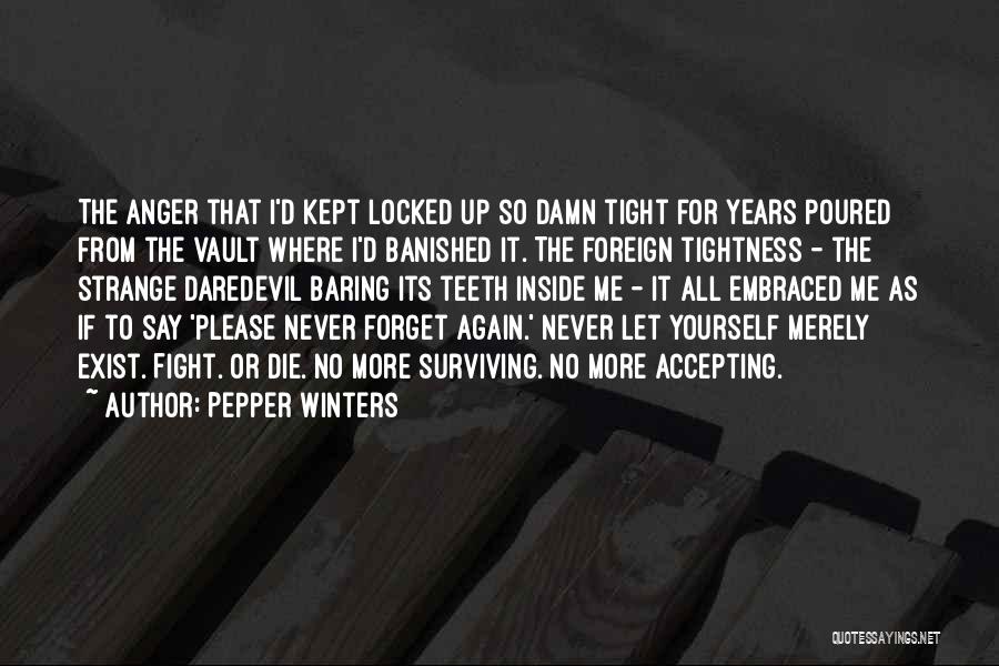 Pepper Winters Quotes: The Anger That I'd Kept Locked Up So Damn Tight For Years Poured From The Vault Where I'd Banished It.