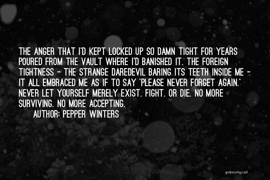 Pepper Winters Quotes: The Anger That I'd Kept Locked Up So Damn Tight For Years Poured From The Vault Where I'd Banished It.