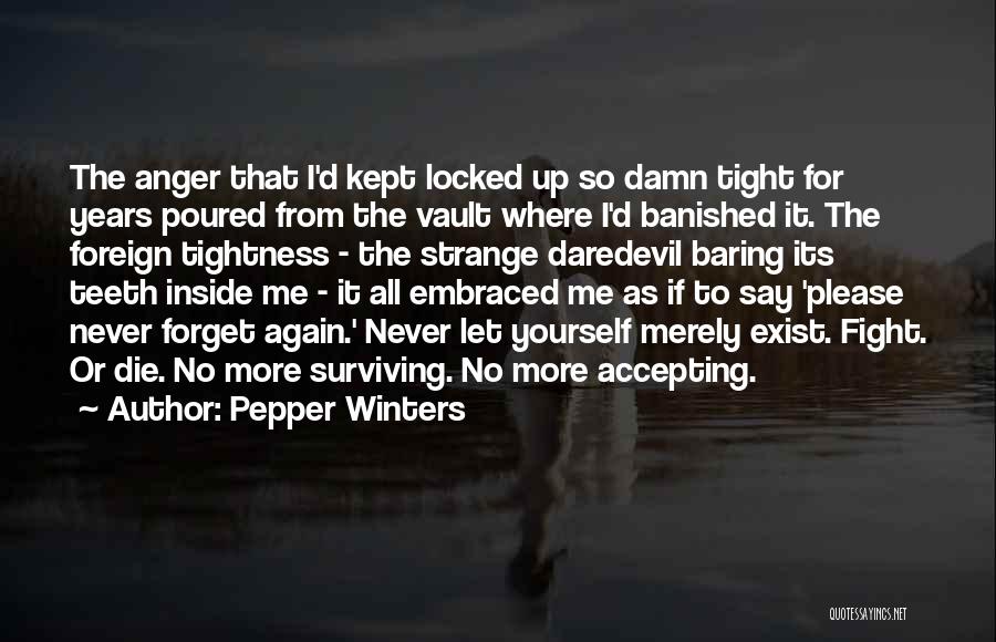 Pepper Winters Quotes: The Anger That I'd Kept Locked Up So Damn Tight For Years Poured From The Vault Where I'd Banished It.