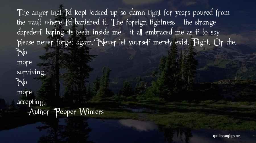 Pepper Winters Quotes: The Anger That I'd Kept Locked Up So Damn Tight For Years Poured From The Vault Where I'd Banished It.