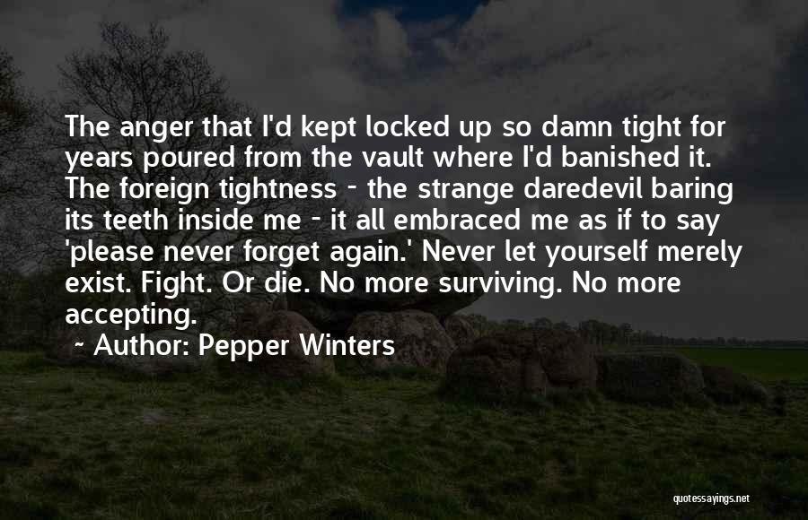 Pepper Winters Quotes: The Anger That I'd Kept Locked Up So Damn Tight For Years Poured From The Vault Where I'd Banished It.