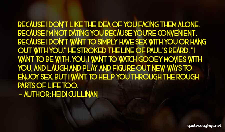 Heidi Cullinan Quotes: Because I Don't Like The Idea Of You Facing Them Alone. Because I'm Not Dating You Because You're Convenient. Because
