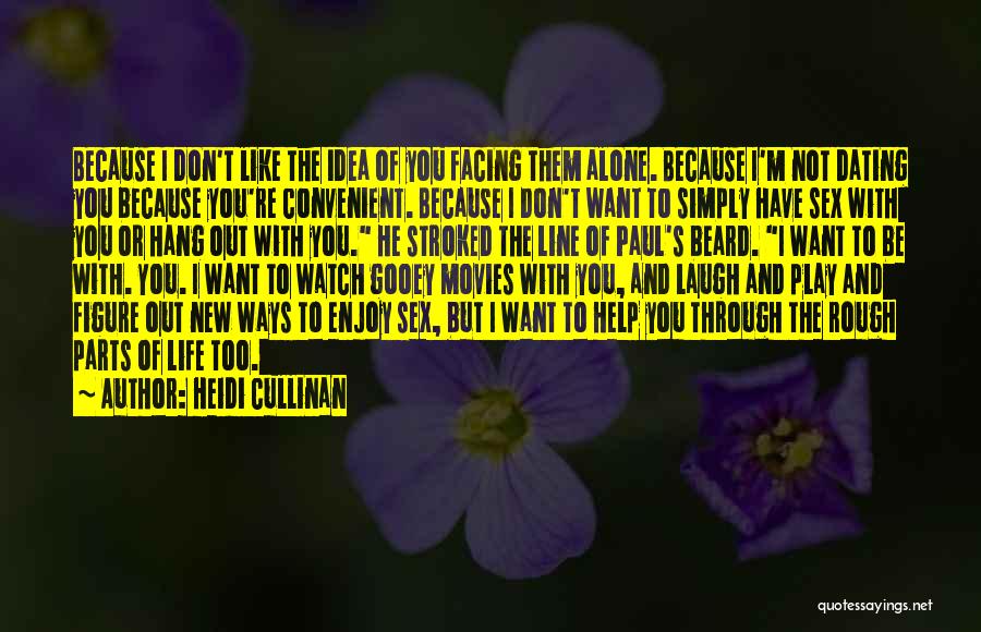 Heidi Cullinan Quotes: Because I Don't Like The Idea Of You Facing Them Alone. Because I'm Not Dating You Because You're Convenient. Because