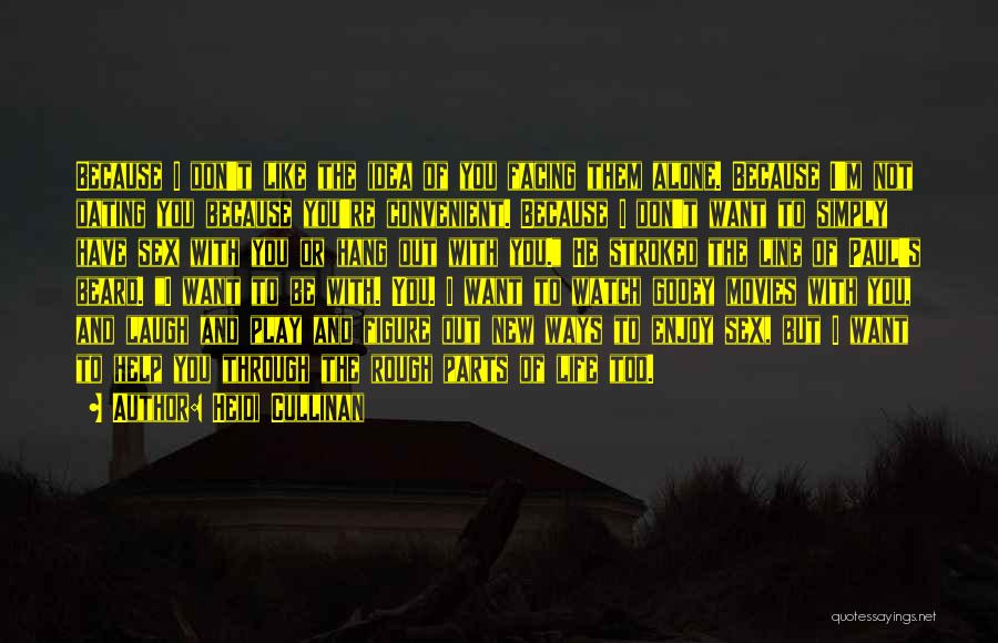 Heidi Cullinan Quotes: Because I Don't Like The Idea Of You Facing Them Alone. Because I'm Not Dating You Because You're Convenient. Because