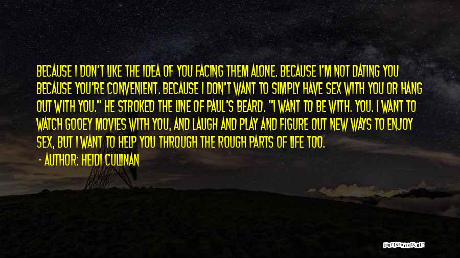 Heidi Cullinan Quotes: Because I Don't Like The Idea Of You Facing Them Alone. Because I'm Not Dating You Because You're Convenient. Because