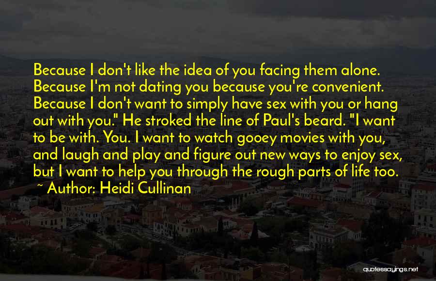 Heidi Cullinan Quotes: Because I Don't Like The Idea Of You Facing Them Alone. Because I'm Not Dating You Because You're Convenient. Because