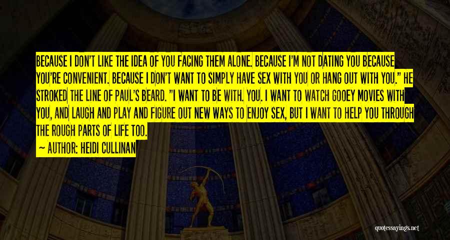 Heidi Cullinan Quotes: Because I Don't Like The Idea Of You Facing Them Alone. Because I'm Not Dating You Because You're Convenient. Because