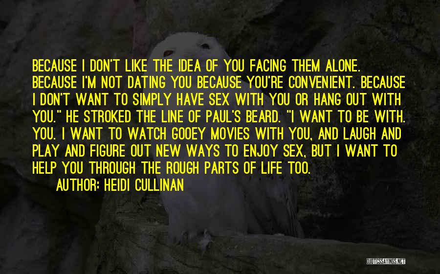 Heidi Cullinan Quotes: Because I Don't Like The Idea Of You Facing Them Alone. Because I'm Not Dating You Because You're Convenient. Because