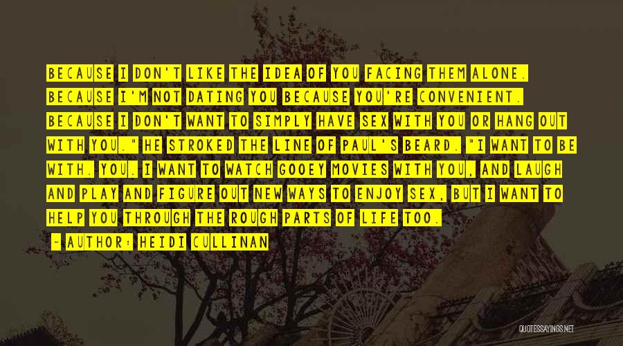 Heidi Cullinan Quotes: Because I Don't Like The Idea Of You Facing Them Alone. Because I'm Not Dating You Because You're Convenient. Because