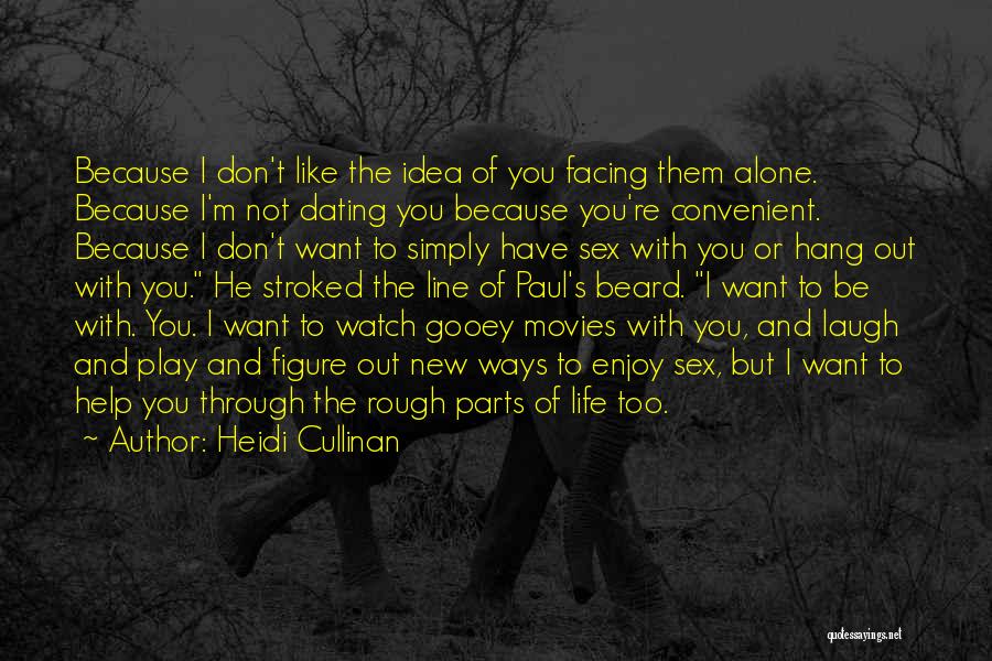 Heidi Cullinan Quotes: Because I Don't Like The Idea Of You Facing Them Alone. Because I'm Not Dating You Because You're Convenient. Because