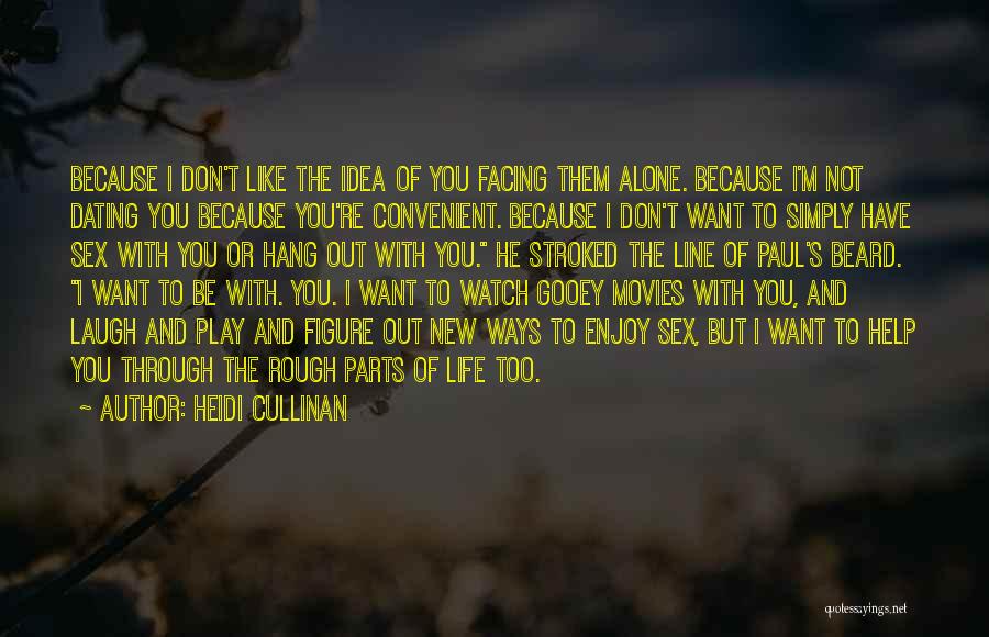 Heidi Cullinan Quotes: Because I Don't Like The Idea Of You Facing Them Alone. Because I'm Not Dating You Because You're Convenient. Because