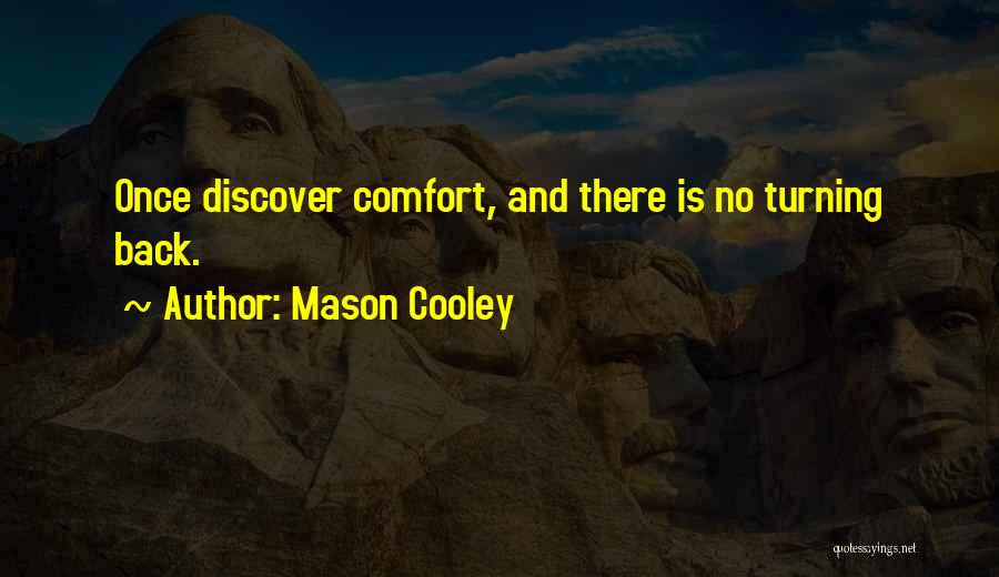 Mason Cooley Quotes: Once Discover Comfort, And There Is No Turning Back.