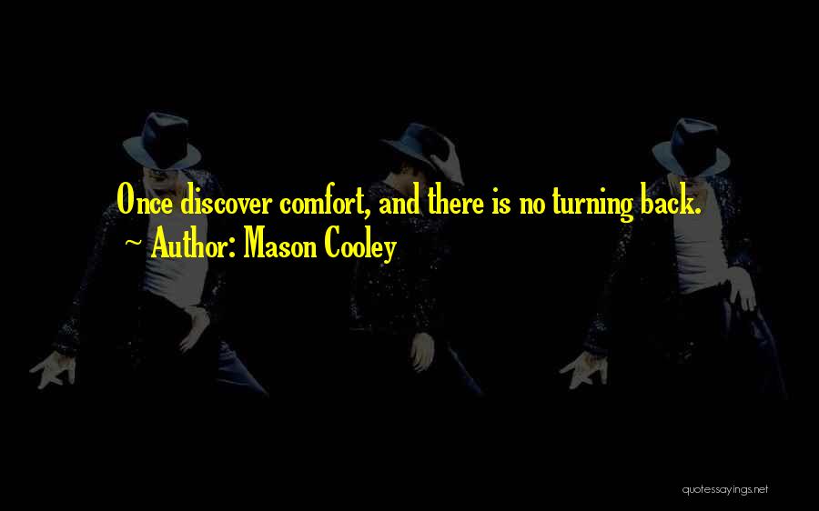 Mason Cooley Quotes: Once Discover Comfort, And There Is No Turning Back.