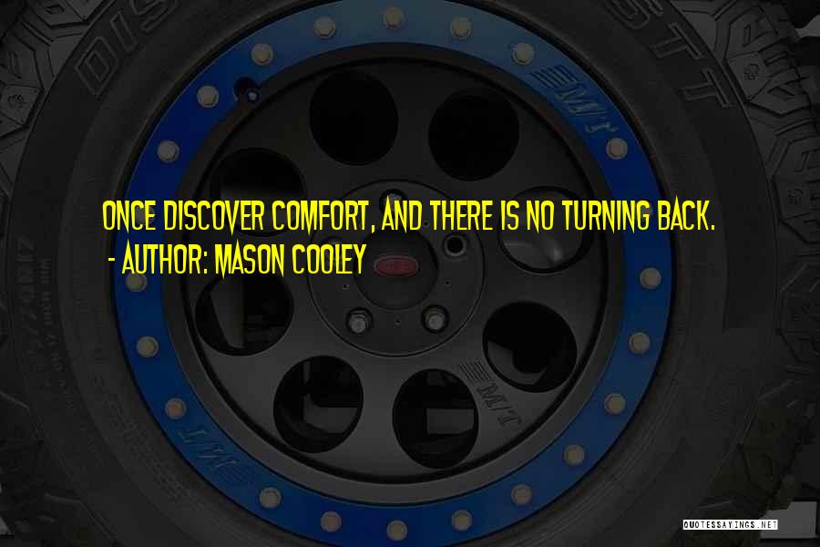 Mason Cooley Quotes: Once Discover Comfort, And There Is No Turning Back.