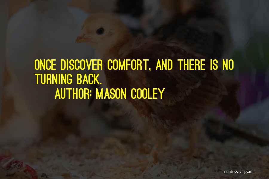 Mason Cooley Quotes: Once Discover Comfort, And There Is No Turning Back.