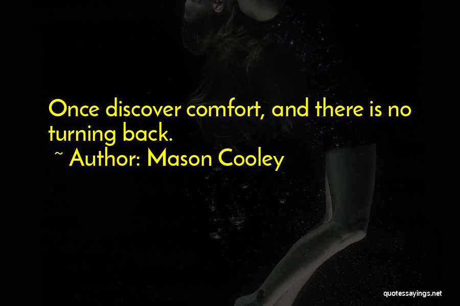 Mason Cooley Quotes: Once Discover Comfort, And There Is No Turning Back.
