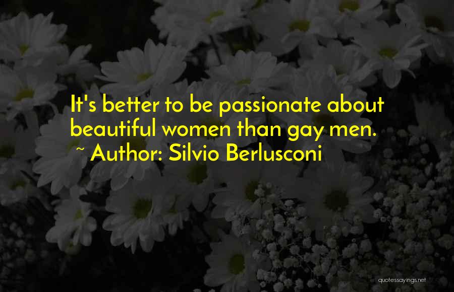 Silvio Berlusconi Quotes: It's Better To Be Passionate About Beautiful Women Than Gay Men.