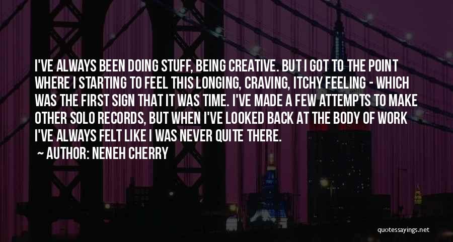 Neneh Cherry Quotes: I've Always Been Doing Stuff, Being Creative. But I Got To The Point Where I Starting To Feel This Longing,