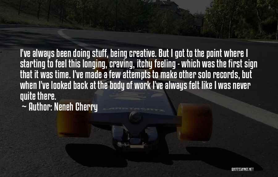Neneh Cherry Quotes: I've Always Been Doing Stuff, Being Creative. But I Got To The Point Where I Starting To Feel This Longing,