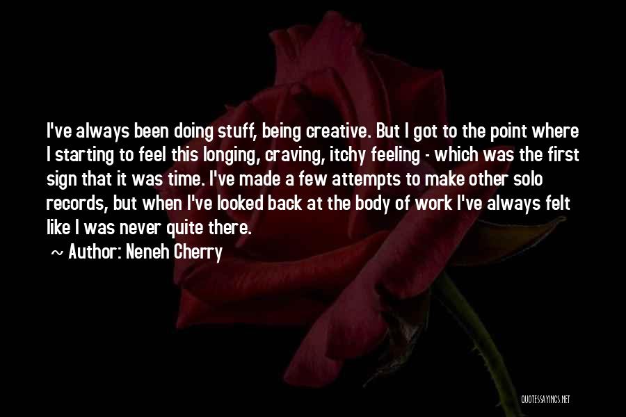 Neneh Cherry Quotes: I've Always Been Doing Stuff, Being Creative. But I Got To The Point Where I Starting To Feel This Longing,