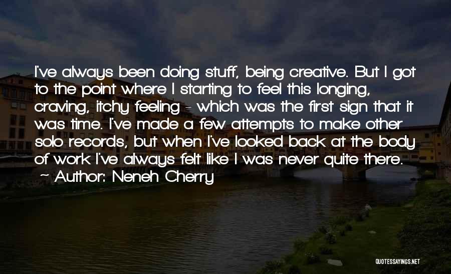 Neneh Cherry Quotes: I've Always Been Doing Stuff, Being Creative. But I Got To The Point Where I Starting To Feel This Longing,