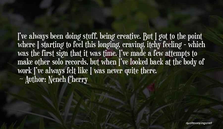 Neneh Cherry Quotes: I've Always Been Doing Stuff, Being Creative. But I Got To The Point Where I Starting To Feel This Longing,