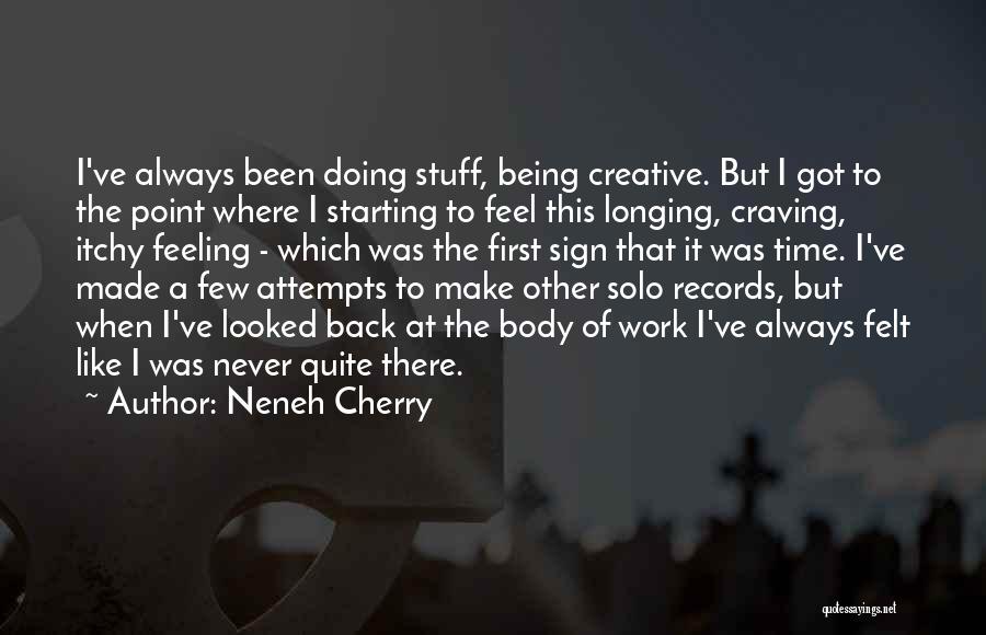 Neneh Cherry Quotes: I've Always Been Doing Stuff, Being Creative. But I Got To The Point Where I Starting To Feel This Longing,