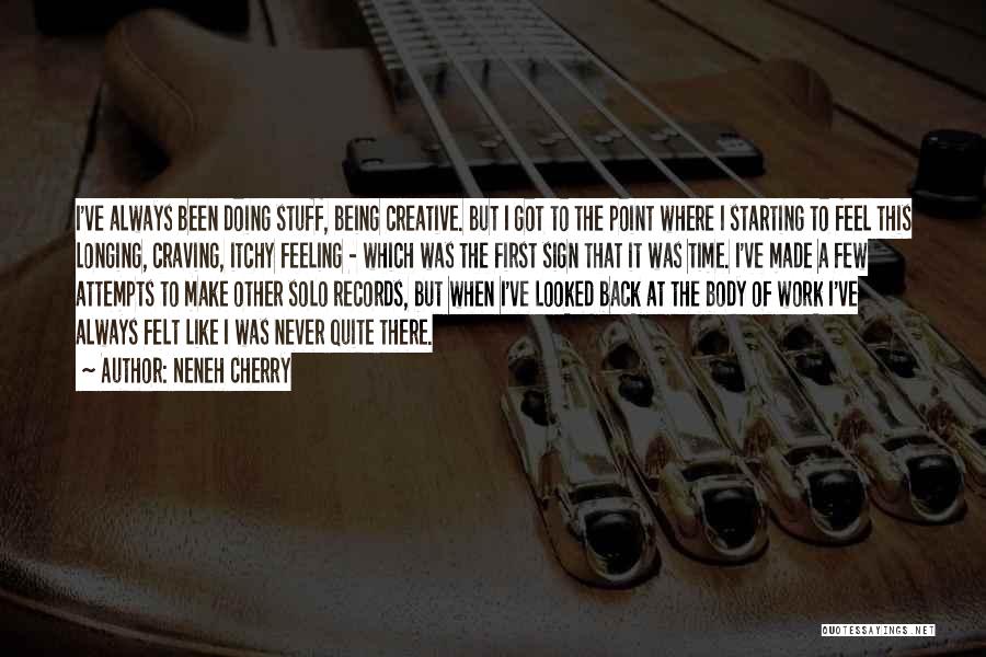 Neneh Cherry Quotes: I've Always Been Doing Stuff, Being Creative. But I Got To The Point Where I Starting To Feel This Longing,