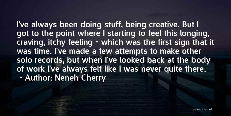 Neneh Cherry Quotes: I've Always Been Doing Stuff, Being Creative. But I Got To The Point Where I Starting To Feel This Longing,