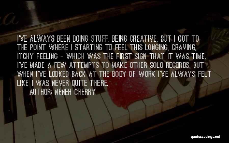 Neneh Cherry Quotes: I've Always Been Doing Stuff, Being Creative. But I Got To The Point Where I Starting To Feel This Longing,