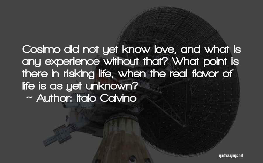 Italo Calvino Quotes: Cosimo Did Not Yet Know Love, And What Is Any Experience Without That? What Point Is There In Risking Life,