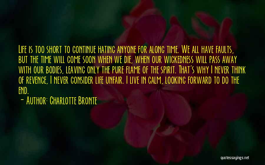 Charlotte Bronte Quotes: Life Is Too Short To Continue Hating Anyone For Along Time. We All Have Faults, But The Time Will Come