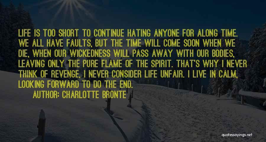 Charlotte Bronte Quotes: Life Is Too Short To Continue Hating Anyone For Along Time. We All Have Faults, But The Time Will Come