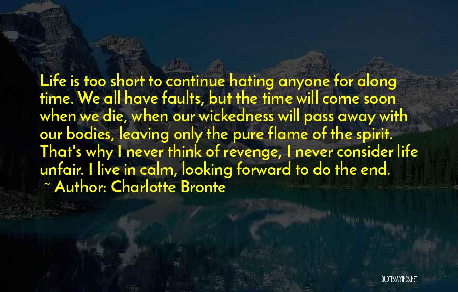 Charlotte Bronte Quotes: Life Is Too Short To Continue Hating Anyone For Along Time. We All Have Faults, But The Time Will Come