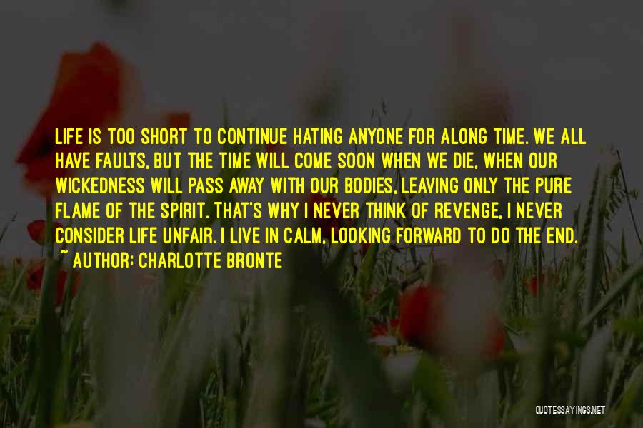 Charlotte Bronte Quotes: Life Is Too Short To Continue Hating Anyone For Along Time. We All Have Faults, But The Time Will Come