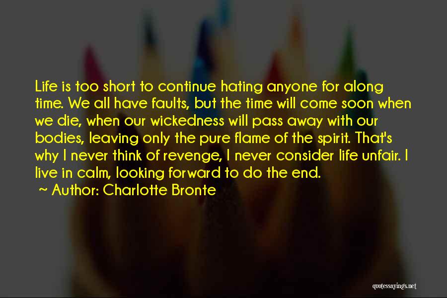 Charlotte Bronte Quotes: Life Is Too Short To Continue Hating Anyone For Along Time. We All Have Faults, But The Time Will Come