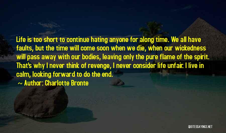 Charlotte Bronte Quotes: Life Is Too Short To Continue Hating Anyone For Along Time. We All Have Faults, But The Time Will Come