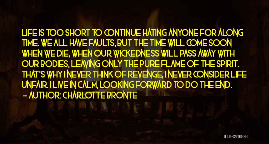 Charlotte Bronte Quotes: Life Is Too Short To Continue Hating Anyone For Along Time. We All Have Faults, But The Time Will Come