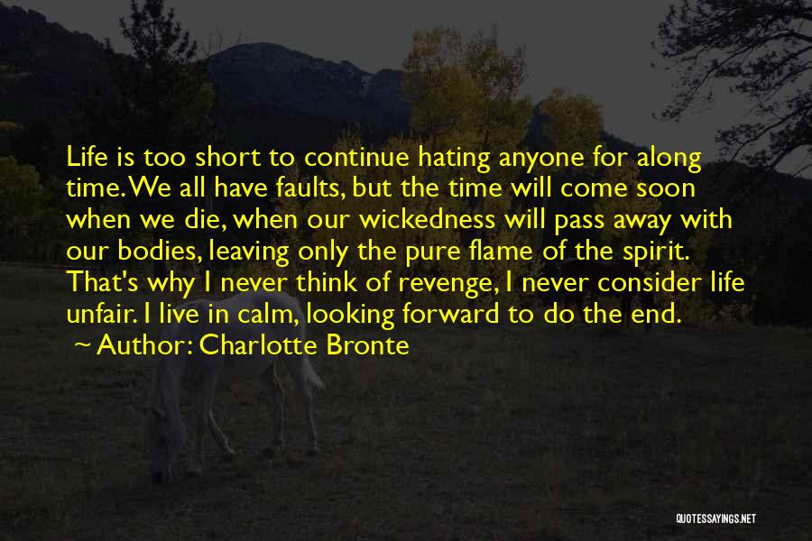 Charlotte Bronte Quotes: Life Is Too Short To Continue Hating Anyone For Along Time. We All Have Faults, But The Time Will Come